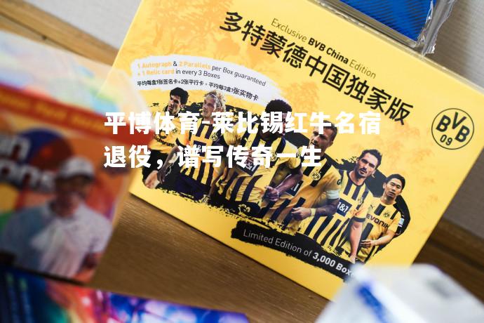 平博体育-莱比锡红牛名宿退役，谱写传奇一生