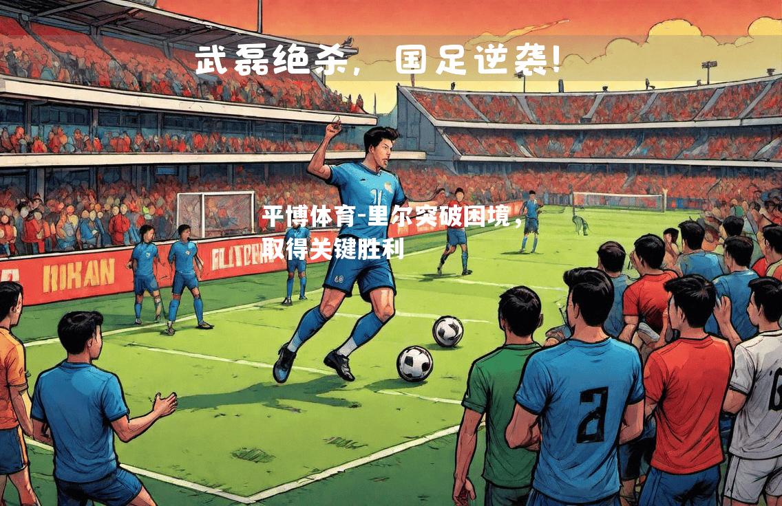 平博体育-里尔突破困境，取得关键胜利