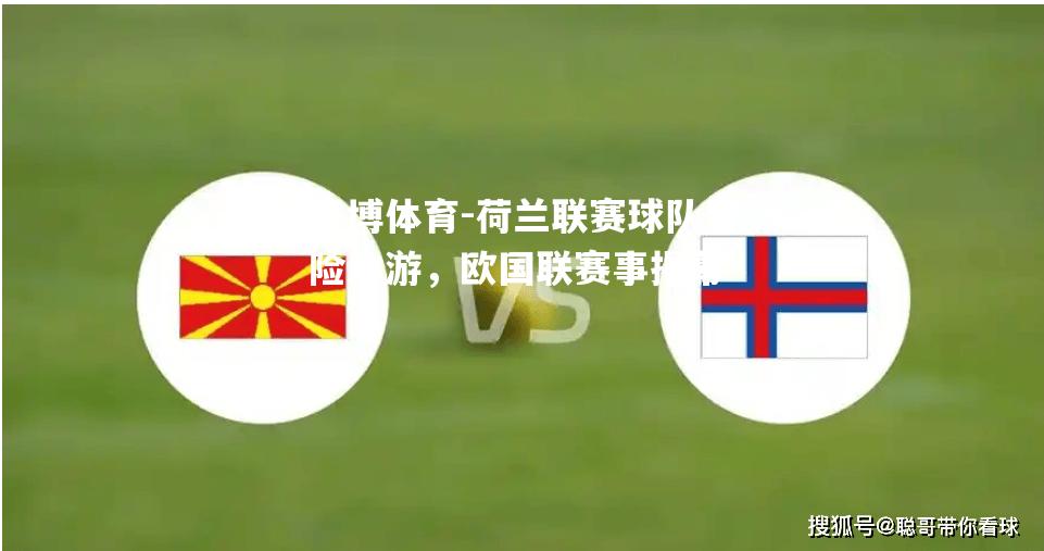 平博体育-荷兰联赛球队冒险中游，欧国联赛事揭幕
