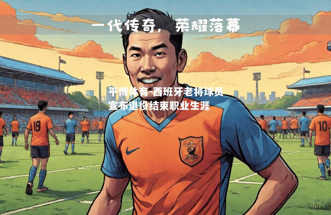 平博体育-西班牙老将球员宣布退役结束职业生涯