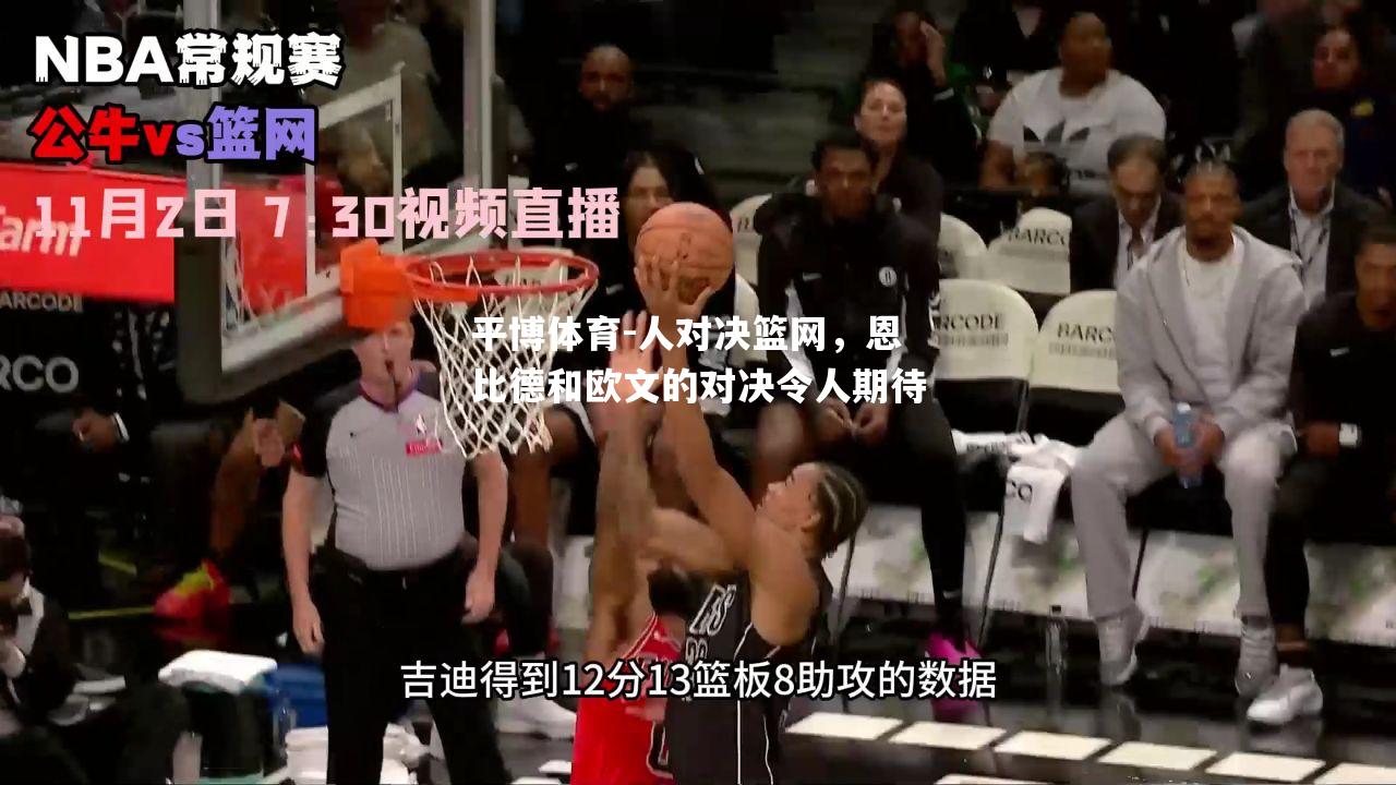 平博体育-人对决篮网，恩比德和欧文的对决令人期待