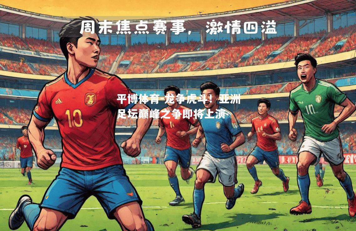 平博体育-龙争虎斗！亚洲足坛巅峰之争即将上演