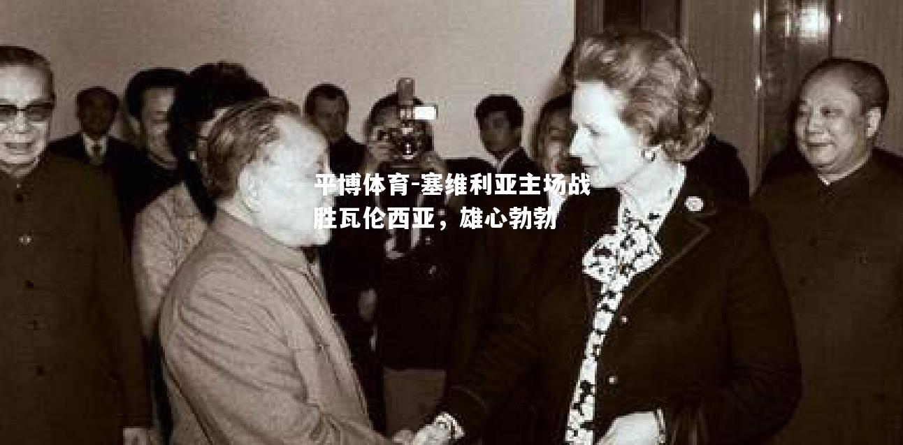 平博体育-塞维利亚主场战胜瓦伦西亚，雄心勃勃