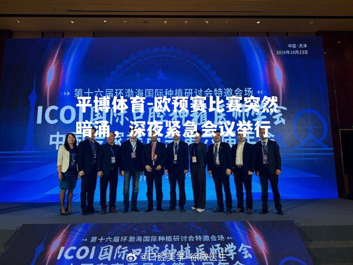 平博体育-欧预赛比赛突然暗涌，深夜紧急会议举行