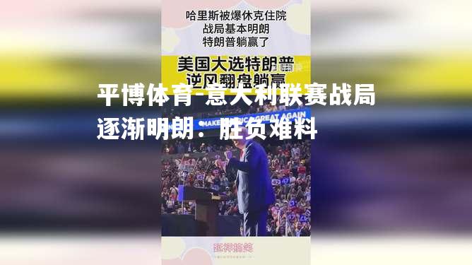 平博体育-意大利联赛战局逐渐明朗：胜负难料