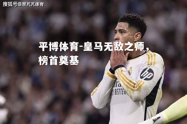平博体育-皇马无敌之师，榜首奠基