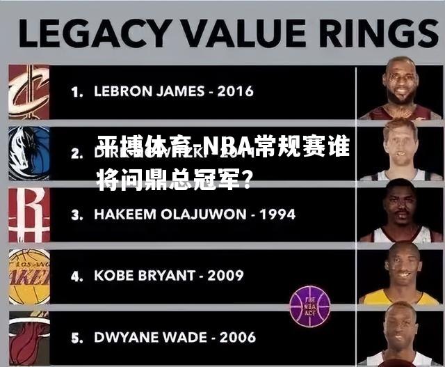 平博体育-NBA常规赛谁将问鼎总冠军？