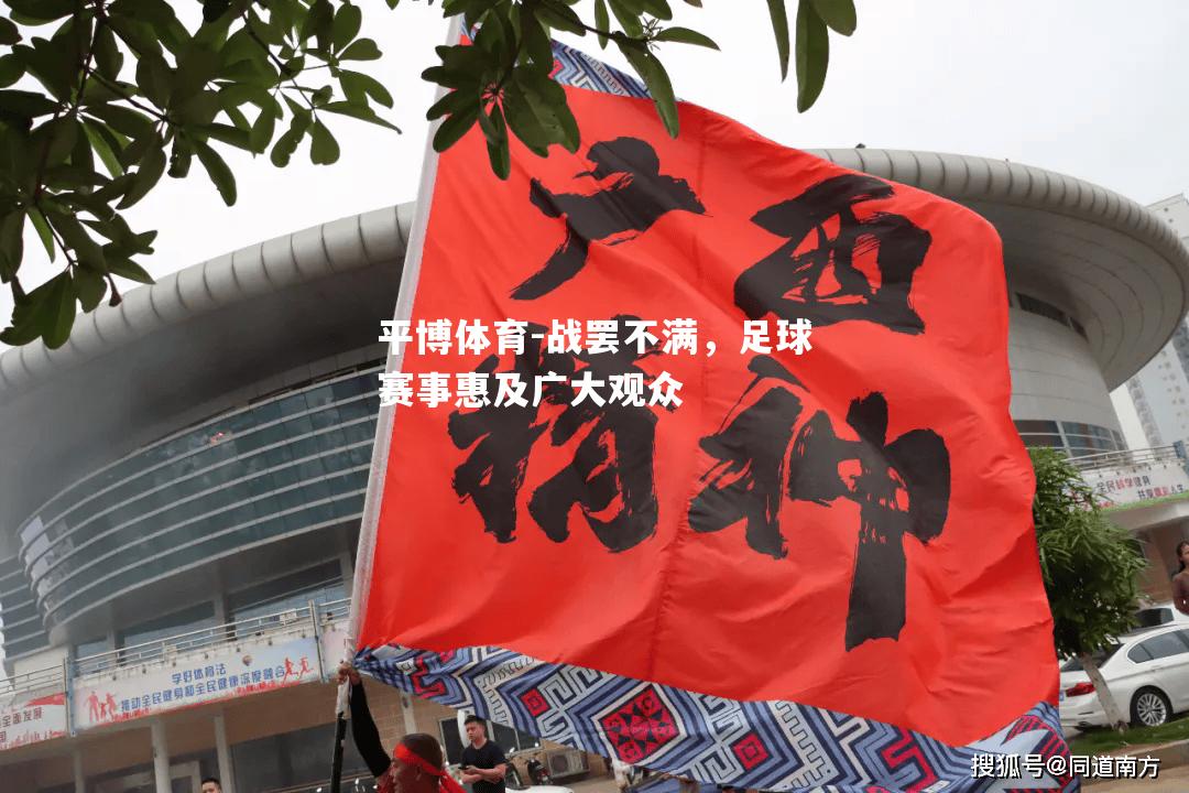 平博体育-战罢不满，足球赛事惠及广大观众