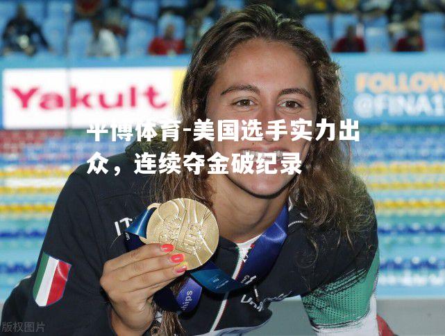 平博体育-美国选手实力出众，连续夺金破纪录