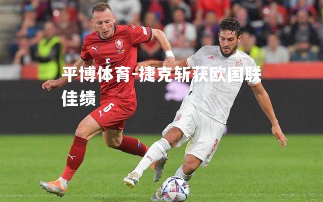 平博体育-捷克斩获欧国联佳绩