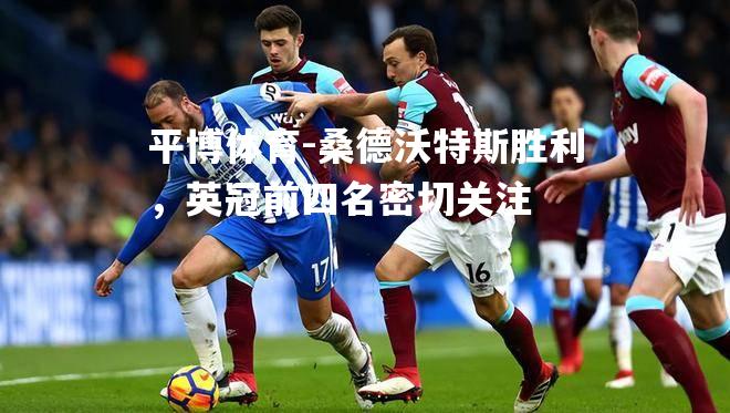 平博体育-桑德沃特斯胜利，英冠前四名密切关注