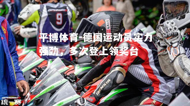 平博体育-德国运动员实力强劲，多次登上领奖台
