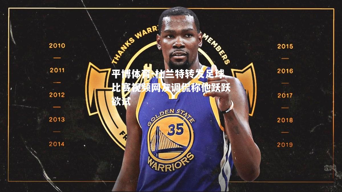 平博体育-杜兰特转发足球比赛视频网友调侃称他跃跃欲试