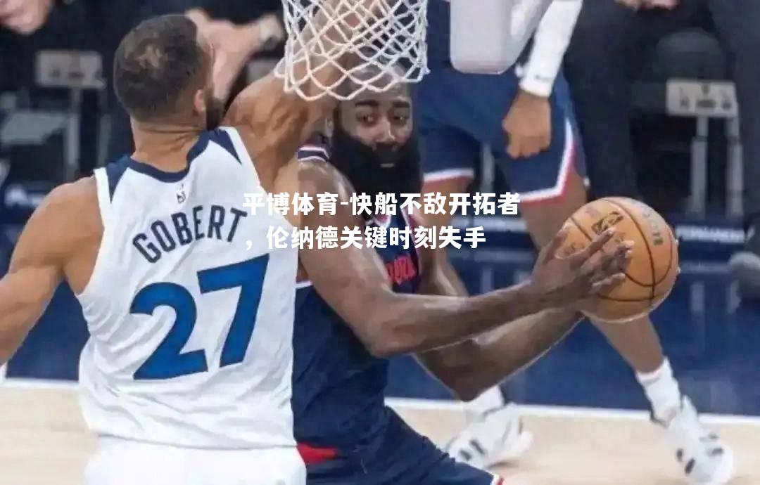 平博体育-快船不敌开拓者，伦纳德关键时刻失手
