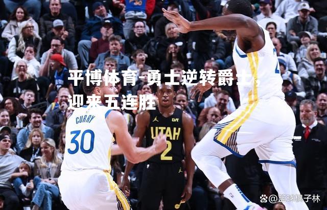 平博体育-勇士逆转爵士，迎来五连胜