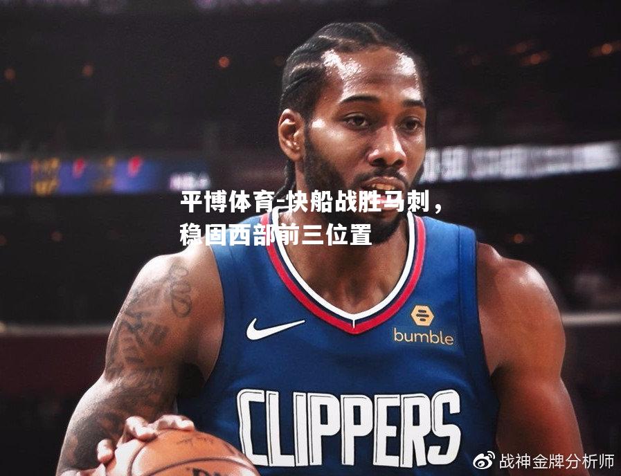 平博体育-快船战胜马刺，稳固西部前三位置