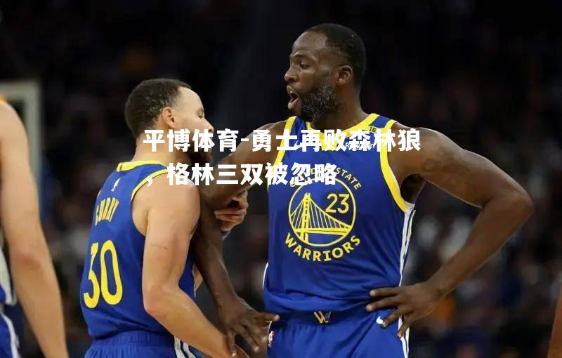 平博体育-勇士再败森林狼，格林三双被忽略