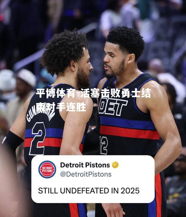 平博体育-活塞击败勇士结束对手连胜