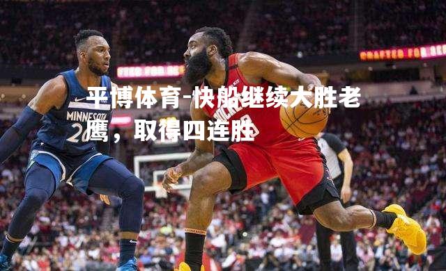 平博体育-快船继续大胜老鹰，取得四连胜