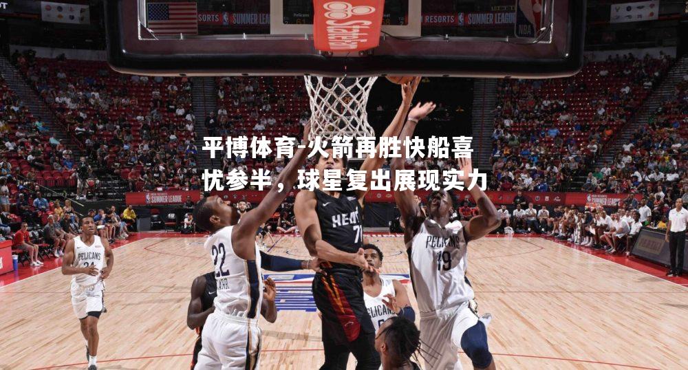 平博体育-火箭再胜快船喜忧参半，球星复出展现实力