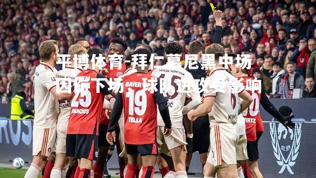 平博体育-拜仁慕尼黑中场因伤下场，球队进攻受影响