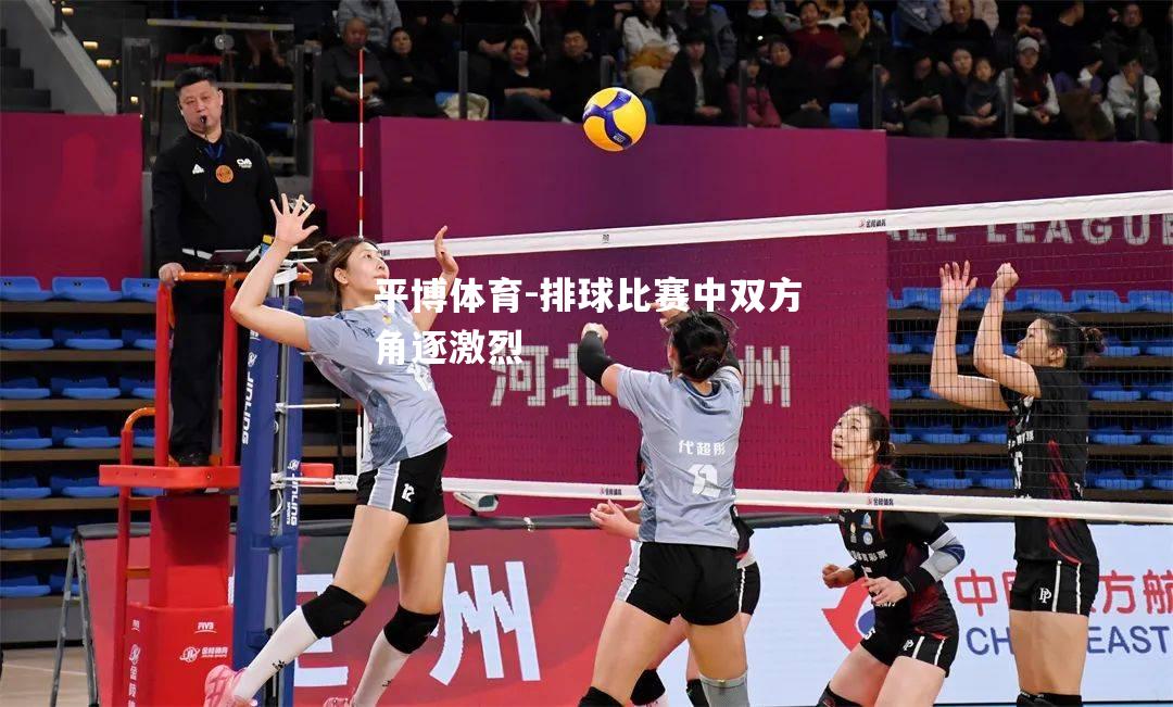 平博体育-排球比赛中双方角逐激烈