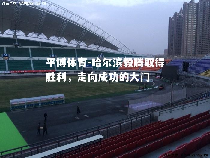 平博体育-哈尔滨毅腾取得胜利，走向成功的大门