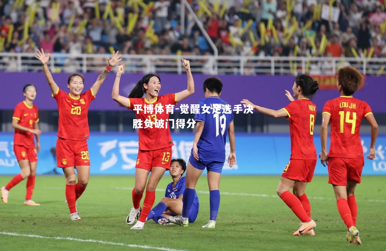 平博体育-觉醒女足选手决胜负破门得分